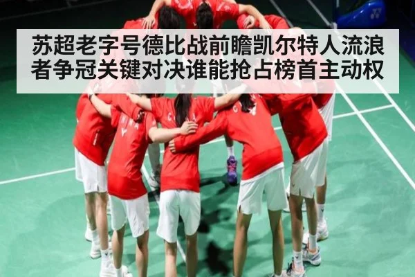 苏超老字号德比战前瞻凯尔特人流浪者争冠关键对决谁能抢占榜首主动权